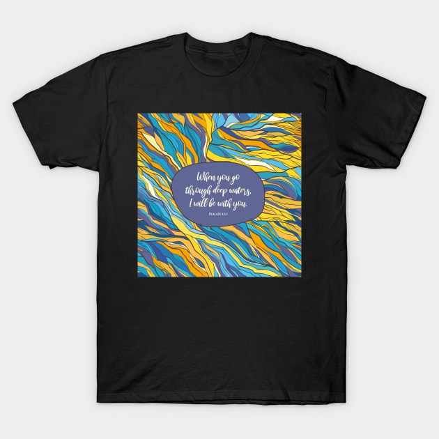 When you go through deep waters, I will be with you. - Isaiah 43:2 T-Shirt by StudioCitrine